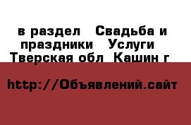  в раздел : Свадьба и праздники » Услуги . Тверская обл.,Кашин г.